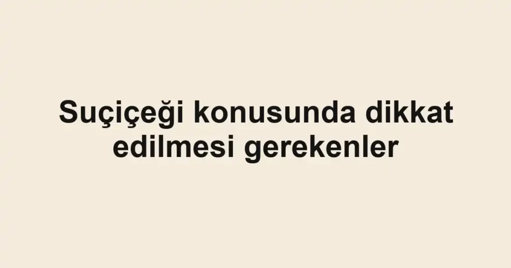 Suçiçeği konusunda dikkat edilmesi gerekenler